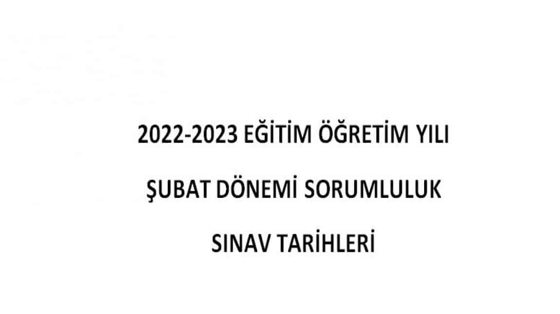 2022-2023 EĞİTİM ÖĞRETİM YILI ŞUBAT DÖNEMİ SORUMLULUK SINAV PROGRAMI